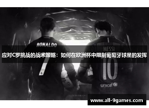 应对C罗挑战的战术策略:如何在欧洲杯中限制葡萄牙球星的发挥 应对C罗挑战的战术策略:如何在欧洲杯中限制葡萄牙球星的发挥