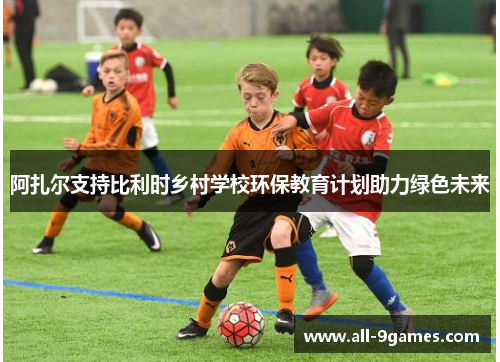 阿扎尔支持比利时乡村学校环保教育计划助力绿色未来