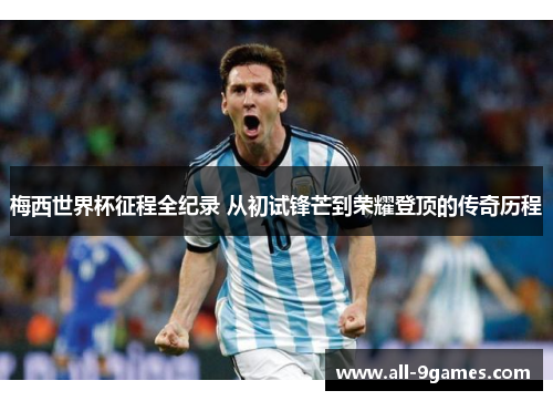 梅西世界杯征程全纪录 从初试锋芒到荣耀登顶的传奇历程 梅西世界杯征程全纪录 从初试锋芒到荣耀登顶的传奇历程